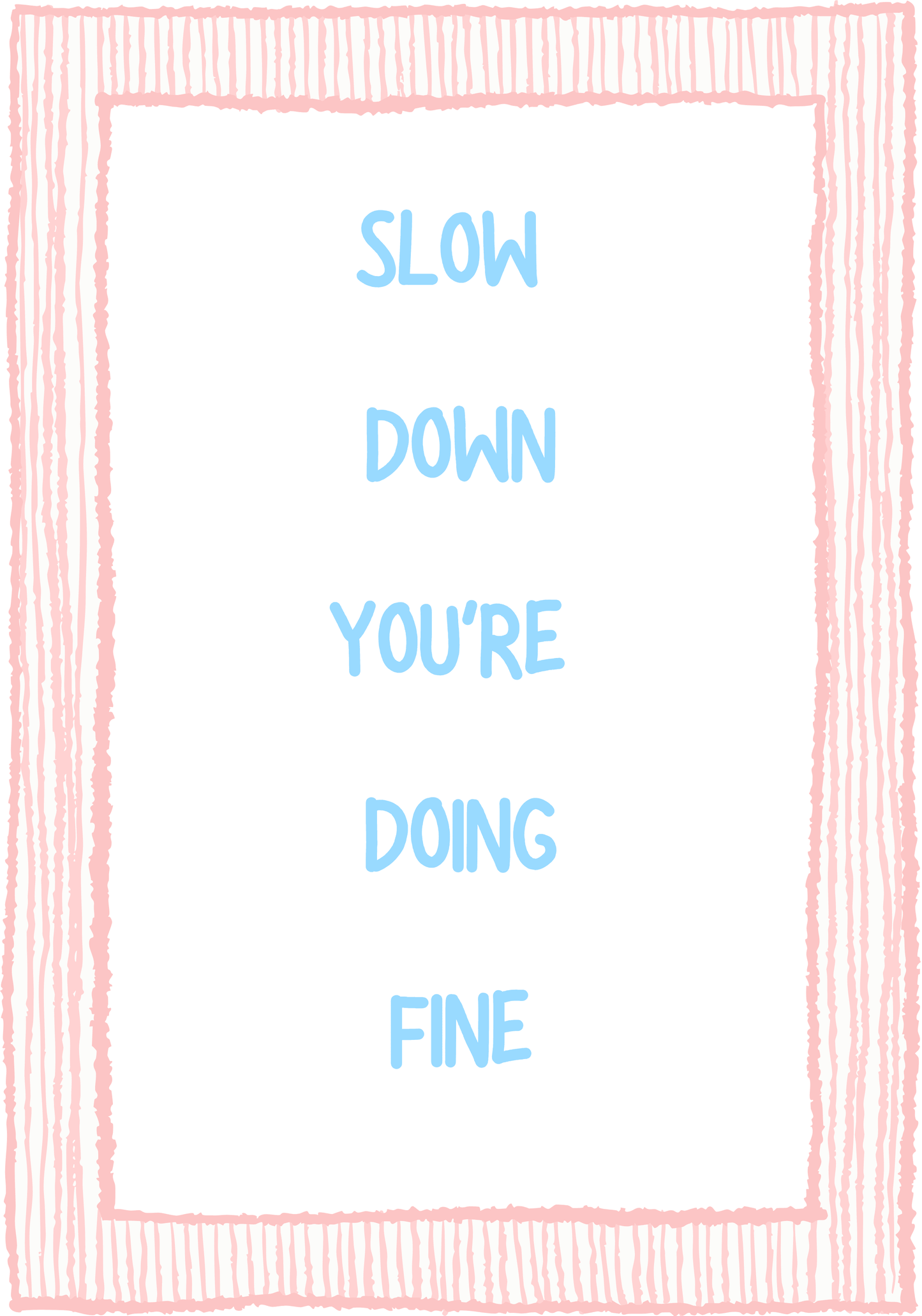 Slow Down You Are Doing Fine - Art Spectrum