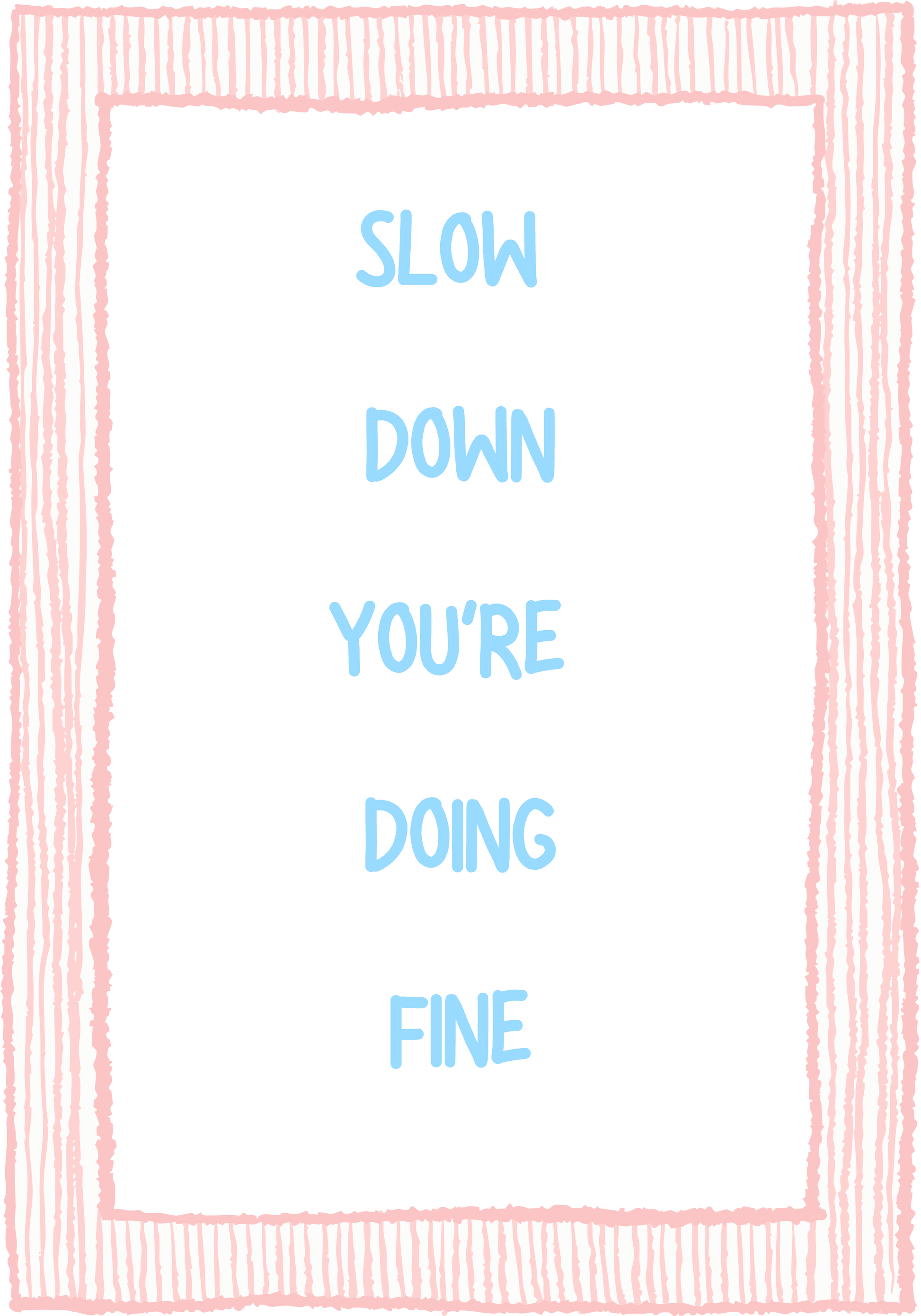 Slow Down You Are Doing Fine - Art Spectrum